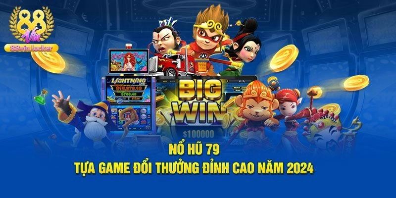 Nổ Hũ 79 - Trò Chơi Đổi Thưởng Chất Lượng Nhất 88vin